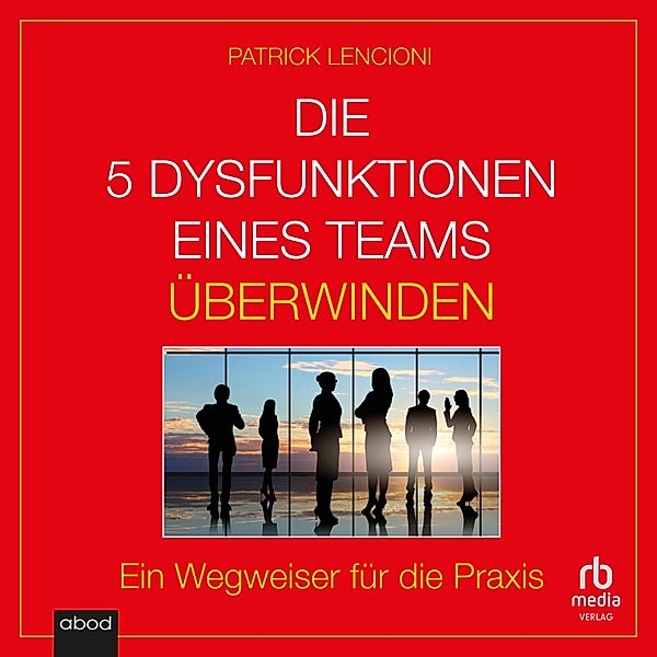 Die 5 Dysfunktionen eines Teams überwinden, Patrick M. Lencioni