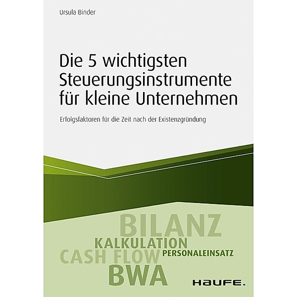 Die 5 wichtigsten Steuerungsinstrumente für kleine Unternehmen / Haufe Fachbuch, Ursula Binder