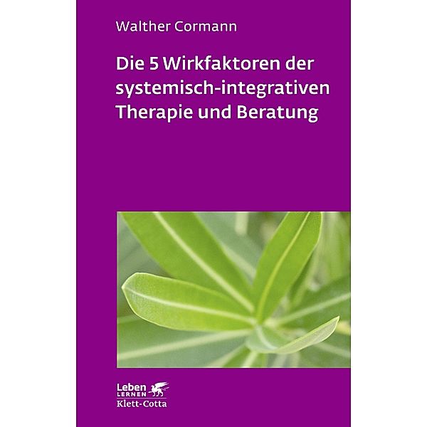 Die 5 Wirkfaktoren der systemisch-integrativen Therapie und Beratung (Leben Lernen, Bd. 268) / Leben lernen Bd.268, Walther Cormann