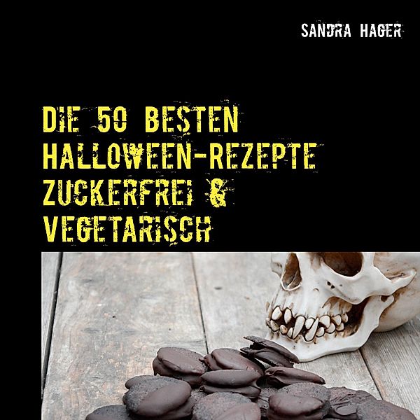 Die 50 besten Halloween-Rezepte   Zuckerfrei & Vegetarisch, Sandra Hager