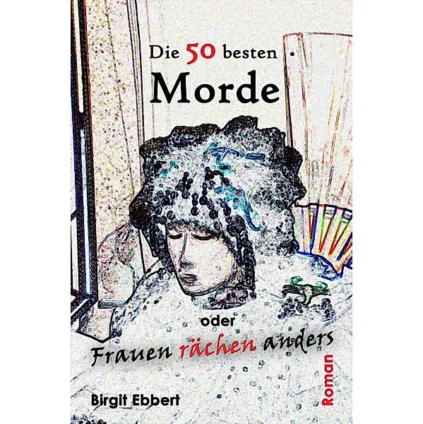 Die 50 besten Morde oder Frauen rächen anders, Birgit Ebbert