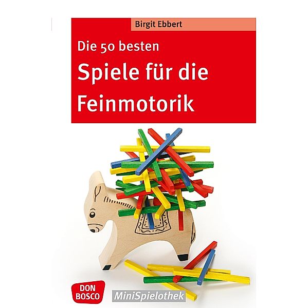 Die 50 besten Spiele für die Feinmotorik - eBook / Don Bosco MiniSpielothek, Birgit Ebbert