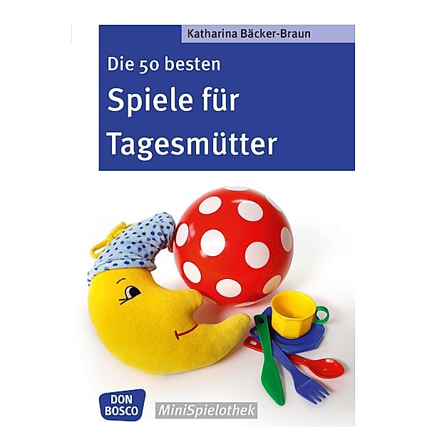 Die 50 besten Spiele für Tagesmütter und Tagesväter - eBook / Don Bosco MiniSpielothek, Katharina Bäcker-Braun