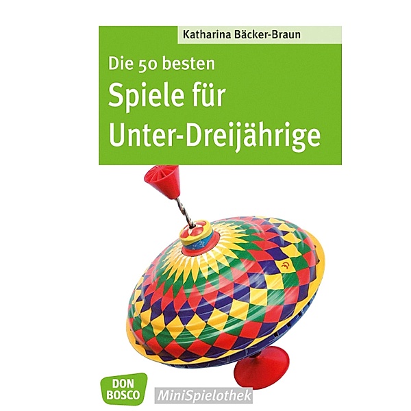 Die 50 besten Spiele für Unter-Dreijährige - eBook / Don Bosco MiniSpielothek, Katharina Bäcker-Braun