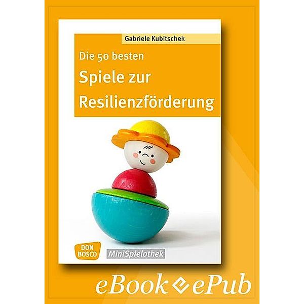 Die 50 besten Spiele zur Resilienzförderung - eBook / Don Bosco MiniSpielothek, Gabriele Kubitschek