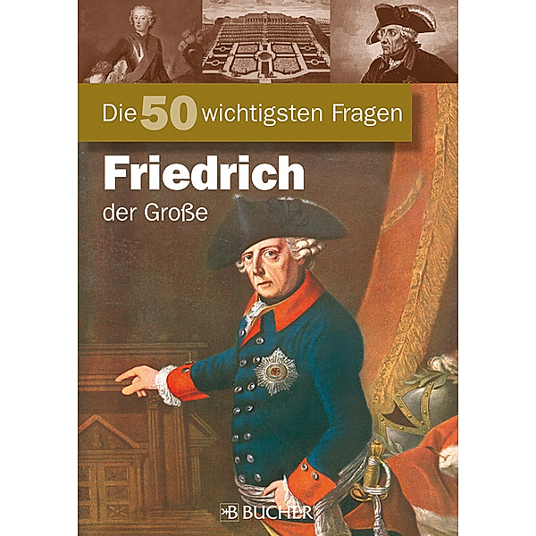 Die 50 wichtigsten Fragen: Friedrich der Große, Frank Pergande