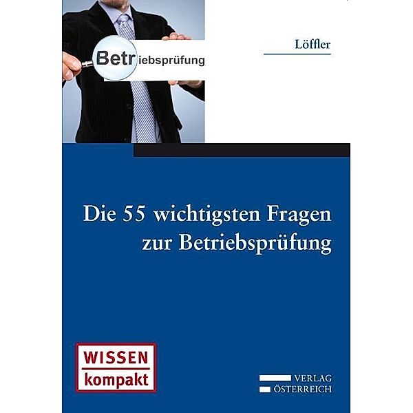 Die 55 wichtigsten Fragen zur Betriebsprüfung / Wissen kompakt, Werner Löffler