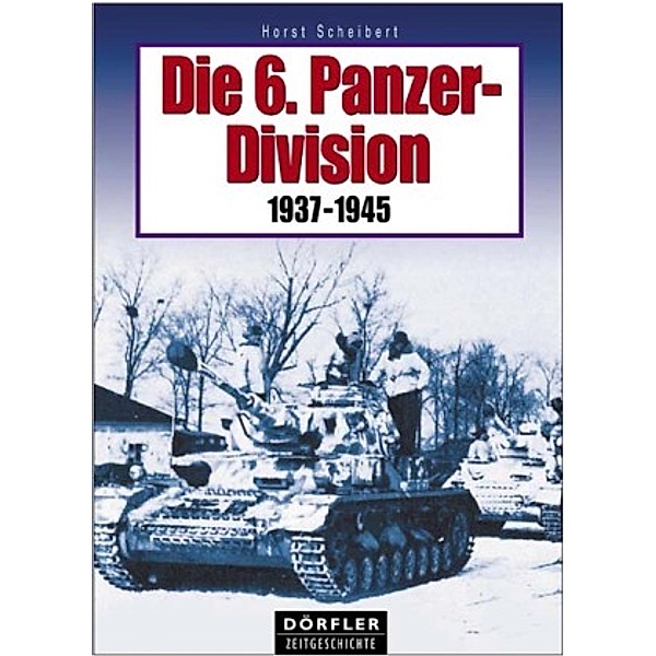 Die 6. Panzer-Division 1937-1945, Horst Scheibert
