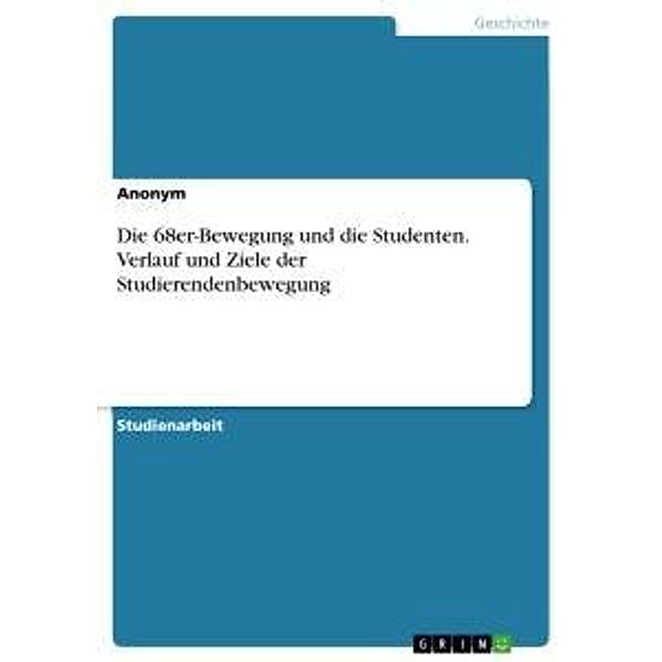 Die 68er-Bewegung und die Studenten. Verlauf und Ziele der Studierendenbewegung, Anonym