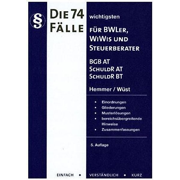 Die 74 wichtigsten Fälle für BWLer, WiWis und Steuerberater BGB AT, SchuldR AT, SchuldR BT, Karl-Edmund Hemmer, Achim Wüst