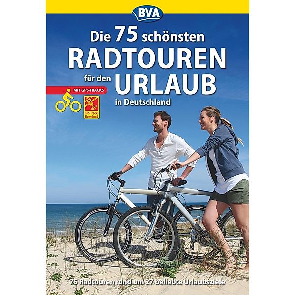Die 75 schönsten Radtouren für den Urlaub mit GPS-Tracks / Die schönsten Radtouren...