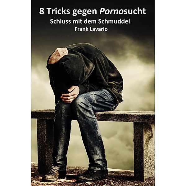 Die 8 Tipps gegen Pornosucht und Sexsucht, Frank Lavario