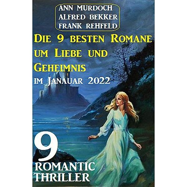Die 9 besten Romane um Liebe und Geheimnis im Januar 2022: 9 Romantic Thriller, Alfred Bekker, Ann Murdoch, Frank Rehfeld