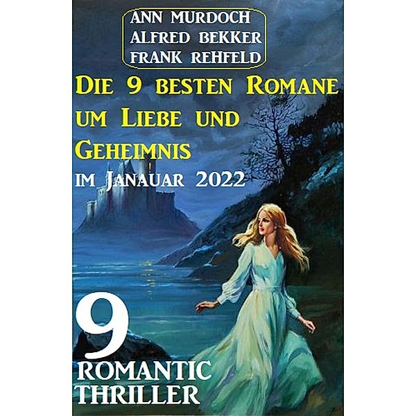 Die 9 besten Romane um Liebe und Geheimnis im Januar 2022: 9 Romantic Thriller, Alfred Bekker, Ann Murdoch, Frank Rehfeld