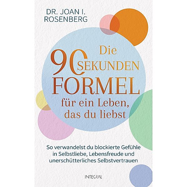 Die 90-Sekunden-Formel für ein Leben, das du liebst, Joan I. Rosenberg