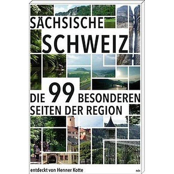 Die 99 besonderen Seiten der Region / Sächsische Schweiz, Henner Kotte