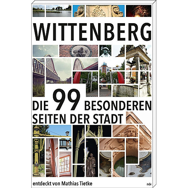 Die 99 besonderen Seiten der Stadt / Wittenberg, Mathias Tietke