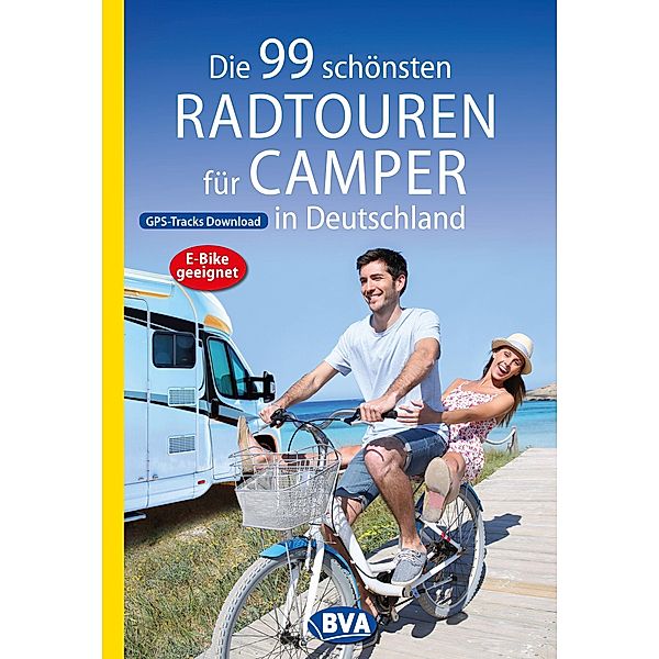 Die 99 schönsten Radtouren für Camper in Deutschland mit GPS-Tracks Download, E-Bike geeignet / Die schönsten Radtouren...