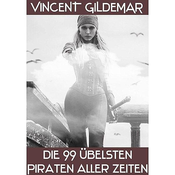 Die 99 übelsten Piraten aller Zeiten (Piratenwissenschaften, #1) / Piratenwissenschaften, Vincent Gildemar