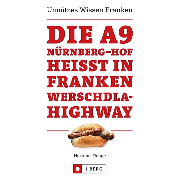 Die A9 Nürnberg - Hof heisst in Franken Werschdla-Highway. Unnützes Wissen Franken., Hartmut Ronge