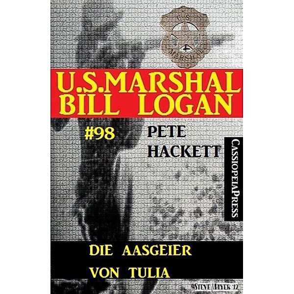 Die Aasgeier von Tulia (U.S. Marshal Bill Logan, Band 98), Pete Hackett
