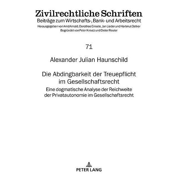 Die Abdingbarkeit der Treuepflicht im Gesellschaftsrecht, Haunschild Alexander Julian Haunschild