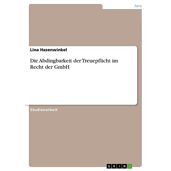 Die Abdingbarkeit der Treuepflicht im Recht der GmbH, Lina Hasenwinkel