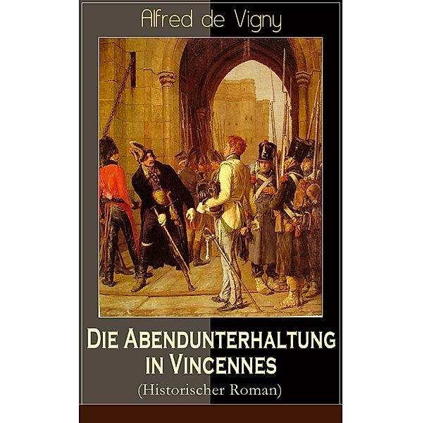 Die Abendunterhaltung in Vincennes (Historischer Roman), Alfred De Vigny