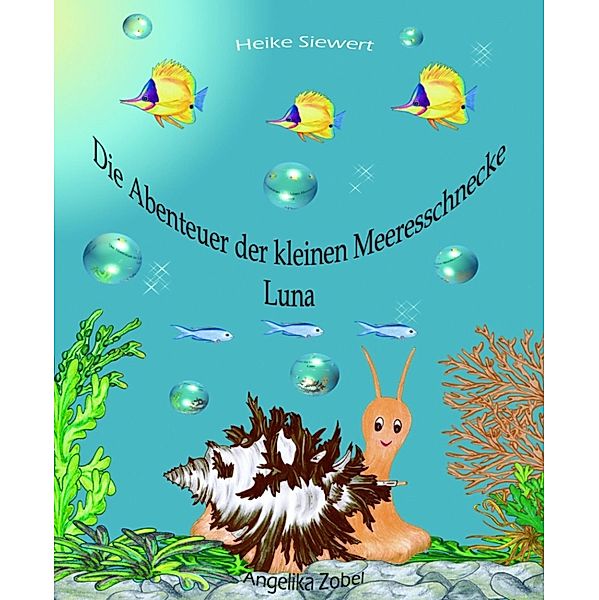 Die Abenteuer der kleinen Meeresschnecke Luna, Heike Siewert