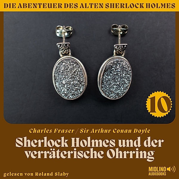 Die Abenteuer des alten Sherlock Holmes - 10 - Sherlock Holmes und der verräterische Ohrring (Die Abenteuer des alten Sherlock Holmes, Folge 10), Sir Arthur Conan Doyle, Charles Fraser