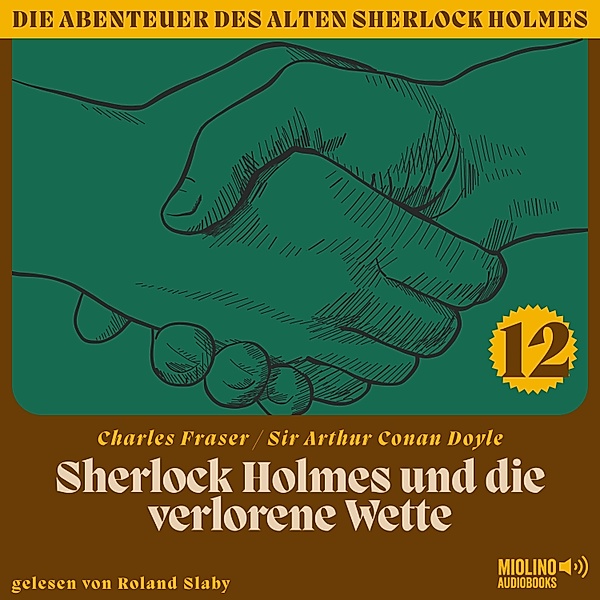 Die Abenteuer des alten Sherlock Holmes - 12 - Sherlock Holmes und die verlorene Wette (Die Abenteuer des alten Sherlock Holmes, Folge 12), Sir Arthur Conan Doyle, Charles Fraser