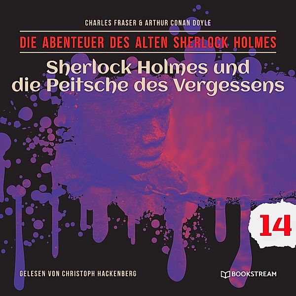 Die Abenteuer des alten Sherlock Holmes - 14 - Sherlock Holmes und die Peitsche des Vergessens - Die Abenteuer des alten Sherlock Holmes, Folge 14 (Ungekürzt), Sir Arthur Conan Doyle, Charles Fraser