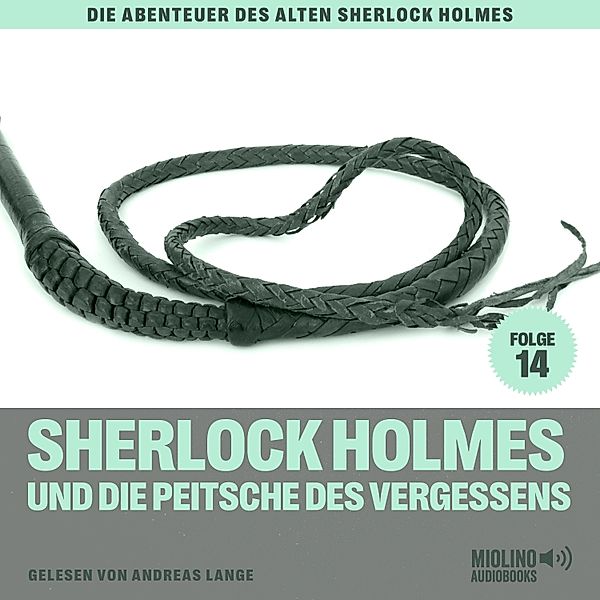 Die Abenteuer des alten Sherlock Holmes - 14 - Sherlock Holmes und die Peitsche des Vergessens (Die Abenteuer des alten Sherlock Holmes, Folge 14), Sir Arthur Conan Doyle, Charles Fraser