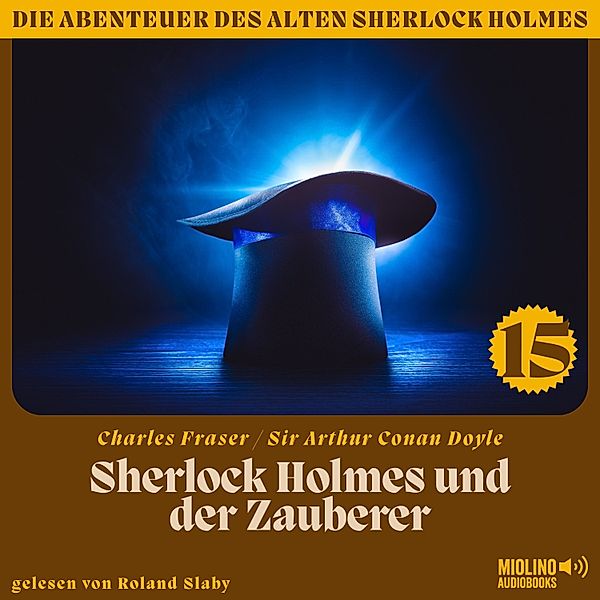 Die Abenteuer des alten Sherlock Holmes - 15 - Sherlock Holmes und der Zauberer (Die Abenteuer des alten Sherlock Holmes, Folge 15), Sir Arthur Conan Doyle, Charles Fraser