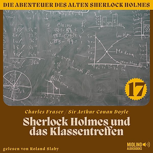 Die Abenteuer des alten Sherlock Holmes - 17 - Sherlock Holmes und das Klassentreffen (Die Abenteuer des alten Sherlock Holmes, Folge 17), Sir Arthur Conan Doyle, Charles Fraser