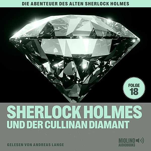 Die Abenteuer des alten Sherlock Holmes - 18 - Sherlock Holmes und der Cullinan Diamant (Die Abenteuer des alten Sherlock Holmes, Folge 18), Sir Arthur Conan Doyle, Charles Fraser