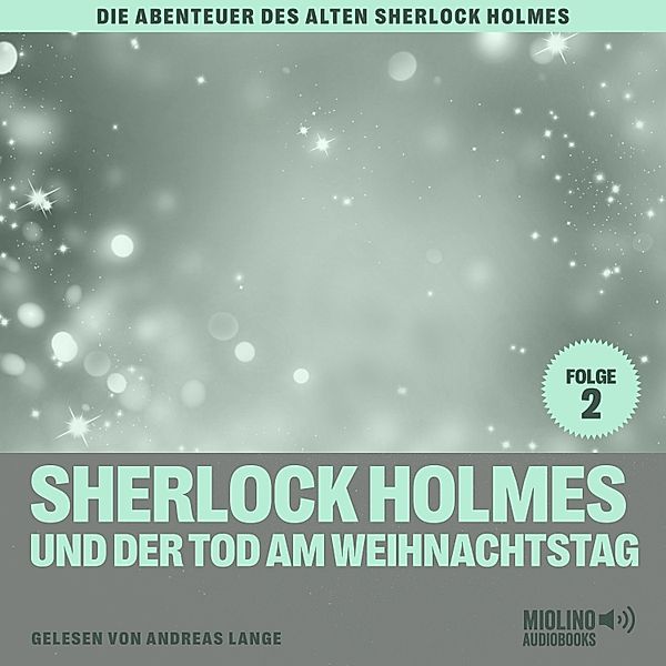Die Abenteuer des alten Sherlock Holmes - 2 - Sherlock Holmes und der Tod am Weihnachtstag (Die Abenteuer des alten Sherlock Holmes, Folge 2), Sir Arthur Conan Doyle, Charles Fraser