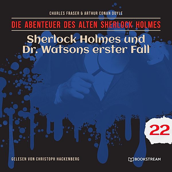 Die Abenteuer des alten Sherlock Holmes - 22 - Sherlock Holmes und Dr. Watsons erster Fall, Sir Arthur Conan Doyle, Charles Fraser