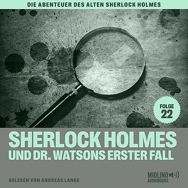 Die Abenteuer des alten Sherlock Holmes - 22 - Sherlock Holmes und Dr. Watsons erster Fall (Die Abenteuer des alten Sherlock Holmes, Folge 22), Sir Arthur Conan Doyle, Charles Fraser