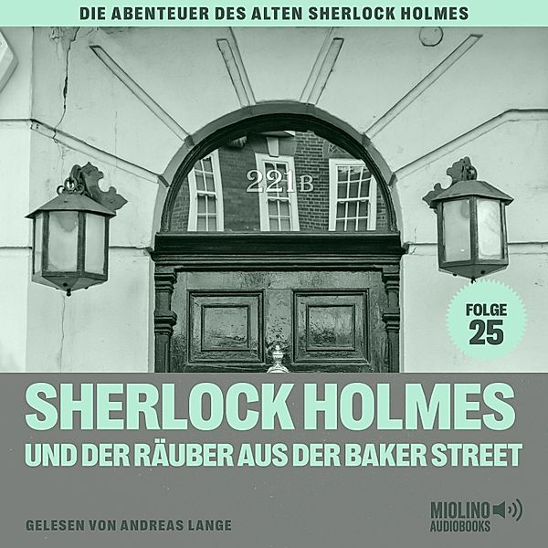 Die Abenteuer des alten Sherlock Holmes - 25 - Sherlock Holmes und der Räuber aus der Baker Street (Die Abenteuer des alten Sherlock Holmes, Folge 25), Sir Arthur Conan Doyle, Charles Fraser