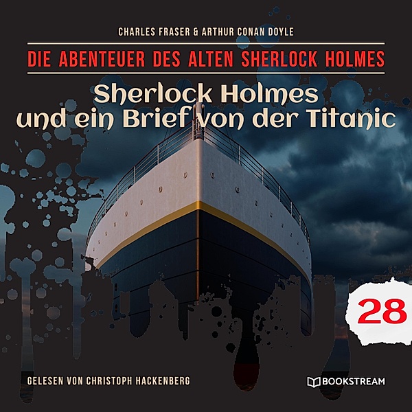 Die Abenteuer des alten Sherlock Holmes - 28 - Sherlock Holmes und ein Brief von der Titanic, Sir Arthur Conan Doyle, Charles Fraser