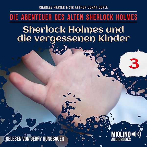 Die Abenteuer des alten Sherlock Holmes - 3 - Sherlock Holmes und die vergessenen Kinder (Die Abenteuer des alten Sherlock Holmes, Folge 3), Sir Arthur Conan Doyle, Charles Fraser