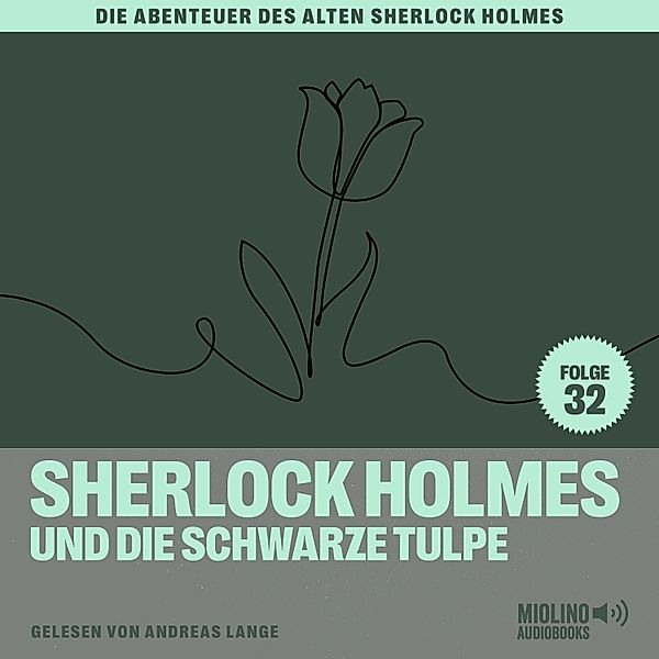 Die Abenteuer des alten Sherlock Holmes - 32 - Sherlock Holmes und die schwarze Tulpe (Die Abenteuer des alten Sherlock Holmes, Folge 32), Sir Arthur Conan Doyle, Charles Fraser