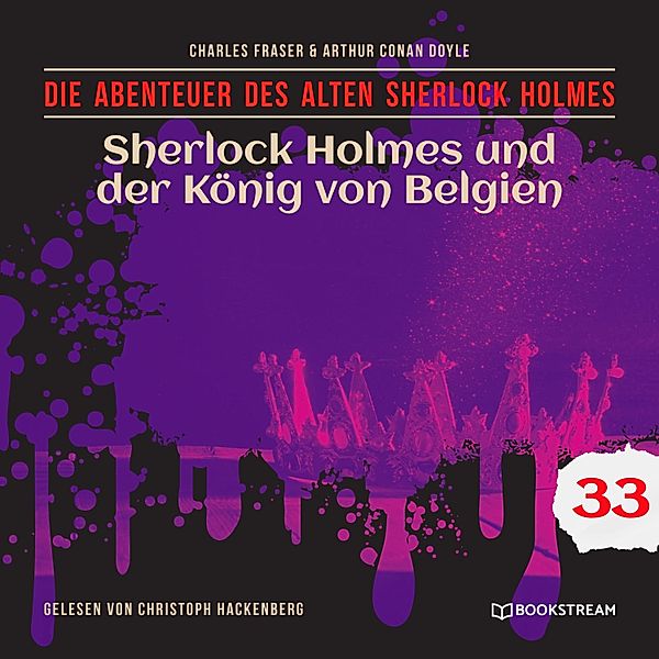 Die Abenteuer des alten Sherlock Holmes - 33 - Sherlock Holmes und der König von Belgien, Sir Arthur Conan Doyle, Charles Fraser