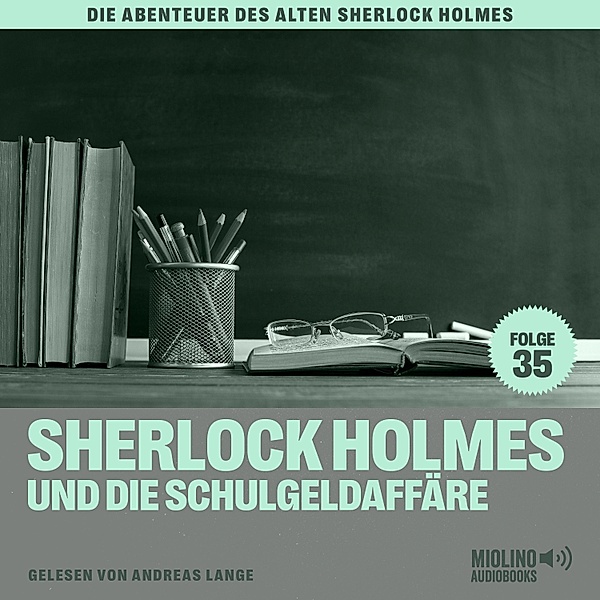 Die Abenteuer des alten Sherlock Holmes - 35 - Sherlock Holmes und die Schulgeldaffäre (Die Abenteuer des alten Sherlock Holmes, Folge 35), Sir Arthur Conan Doyle, Charles Fraser