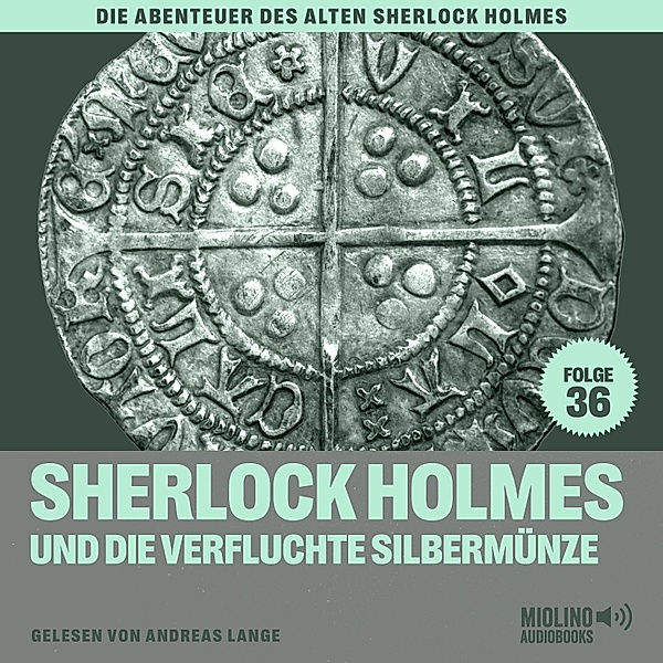 Die Abenteuer des alten Sherlock Holmes - 36 - Sherlock Holmes und die verfluchte Silbermünze (Die Abenteuer des alten Sherlock Holmes, Folge 36), Sir Arthur Conan Doyle, Charles Fraser