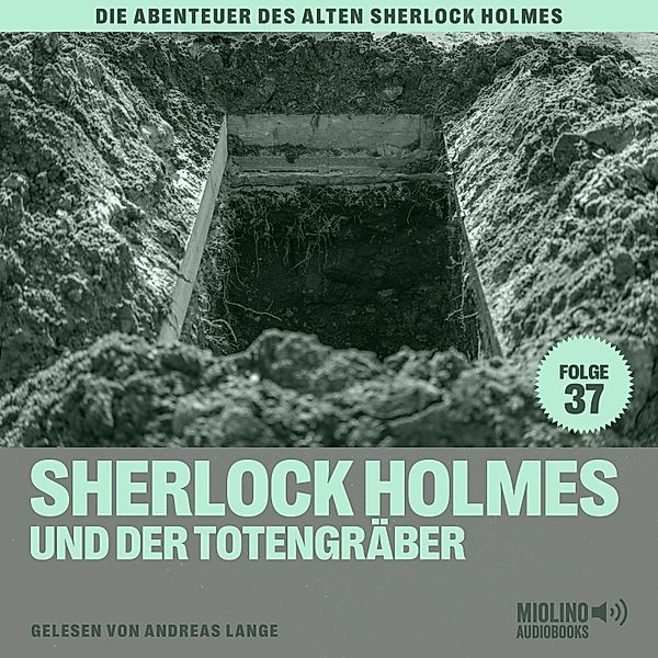 Die Abenteuer des alten Sherlock Holmes - 37 - Sherlock Holmes und der Totengräber (Die Abenteuer des alten Sherlock Holmes, Folge 37), Sir Arthur Conan Doyle, Charles Fraser