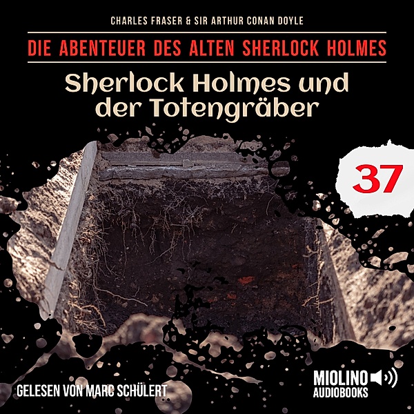 Die Abenteuer des alten Sherlock Holmes - 37 - Sherlock Holmes und der Totengräber (Die Abenteuer des alten Sherlock Holmes, Folge 37), Sir Arthur Conan Doyle, Charles Fraser