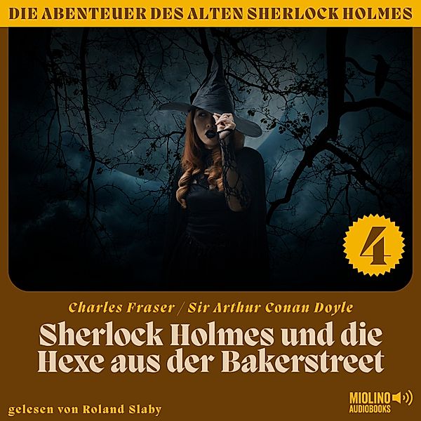 Die Abenteuer des alten Sherlock Holmes - 4 - Sherlock Holmes und die Hexe aus der Bakerstreet (Die Abenteuer des alten Sherlock Holmes, Folge 4), Sir Arthur Conan Doyle, Charles Fraser