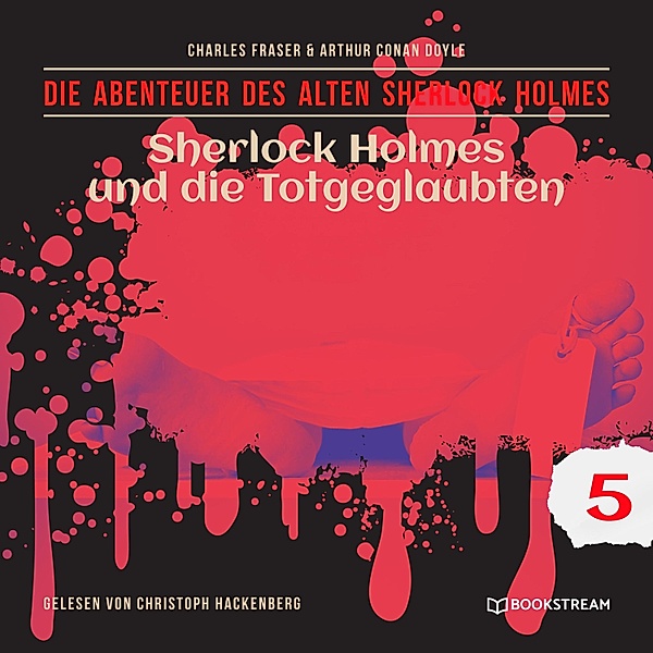 Die Abenteuer des alten Sherlock Holmes - 5 - Sherlock Holmes und die Totgeglaubten, Sir Arthur Conan Doyle, Charles Fraser